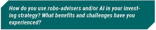 How do you use robo-advisers and/or AI in your investing strategy? What benefits and challenges have you experienced?
